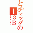 とあるマツダの１３Ｂ（焼きオニギリ）