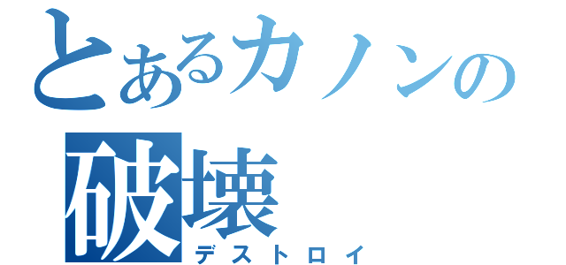 とあるカノンの破壊（デストロイ）