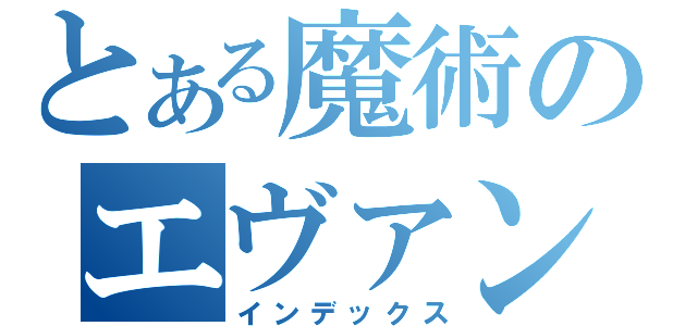 とある魔術のエヴァンゲリオン（インデックス）