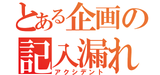 とある企画の記入漏れ（アクシデント）