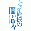 とある俺様の固い珍々（かたいチンチン）