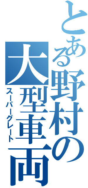 とある野村の大型車両（スーパーグレート）