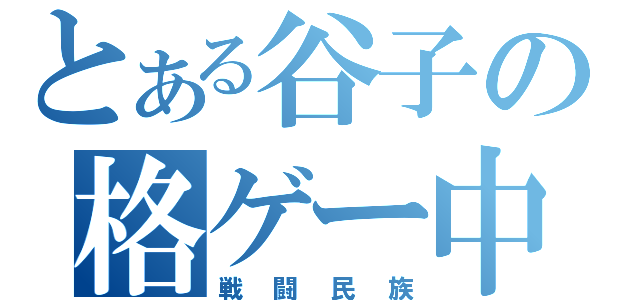 とある谷子の格ゲー中毒（戦闘民族）