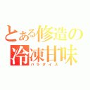 とある修造の冷凍甘味（パラダイス）