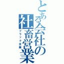 とある会社の社畜営業（ブラック企業）