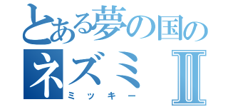 とある夢の国のネズミⅡ（ミッキー）