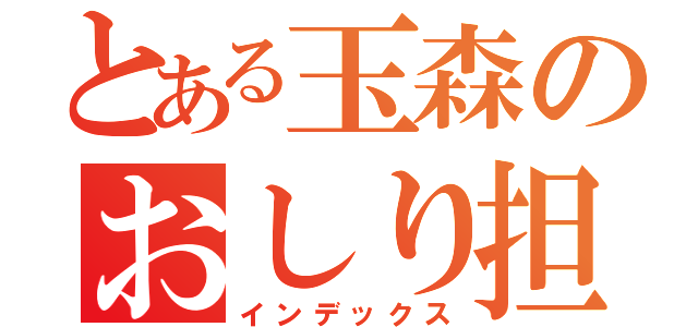 とある玉森のおしり担（インデックス）