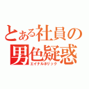 とある社員の男色疑惑（エイナルホリック）