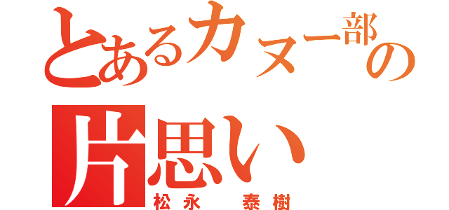 とあるカヌー部員の片思い（松永　泰樹）