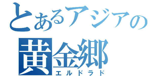 とあるアジアの黄金郷（エルドラド）