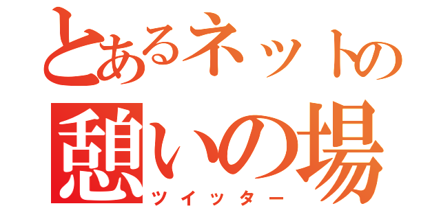 とあるネットの憩いの場（ツイッター）