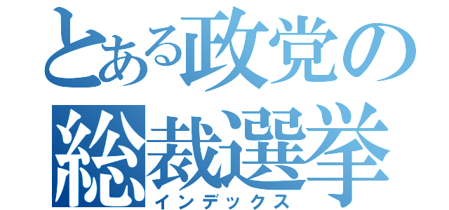 とある政党の総裁選挙（インデックス）