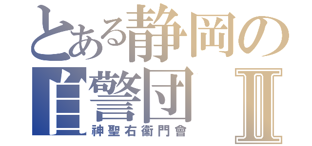 とある静岡の自警団Ⅱ（神聖右衞門會）