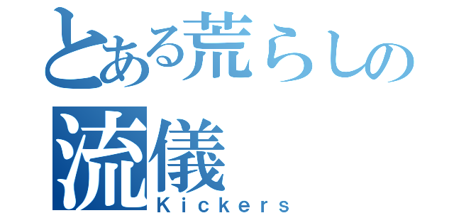 とある荒らしの流儀（Ｋｉｃｋｅｒｓ）