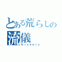 とある荒らしの流儀（Ｋｉｃｋｅｒｓ）