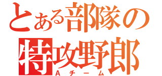 とある部隊の特攻野郎（Ａチーム）