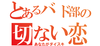 とあるバド部の切ない恋（あなたがダイスキ）