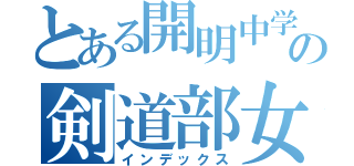 とある開明中学校の剣道部女子（インデックス）