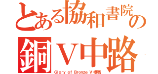 とある協和書院の銅Ｖ中路（Ｇｌｏｒｙ ｏｆ Ｂｒｏｎｚｅ Ｖ 櫻吹雪）