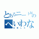 とあるニート毎日のへいわな（仕事しろ）