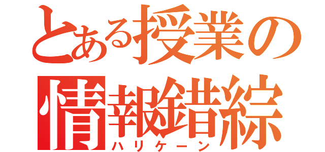 とある授業の情報錯綜（ハリケーン）