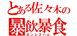 とある佐々木の暴飲暴食（ボンレスハム）