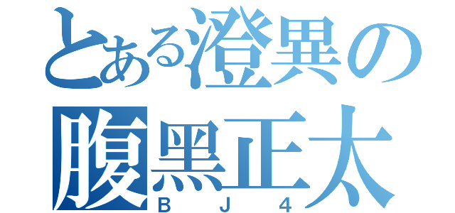 とある澄異の腹黑正太（ＢＪ４）