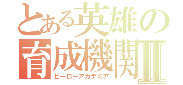 とある英雄の育成機関Ⅱ（ヒーローアカデミア）