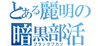 とある麗明の暗黒部活（ブラックブカツ）