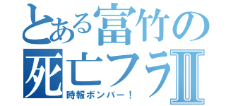 とある富竹の死亡フラグⅡ（時報ボンバー！）