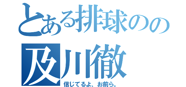 とある排球のの及川徹（信じてるよ、お前ら。）