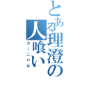 とある理澄の人喰い（カーニバル）