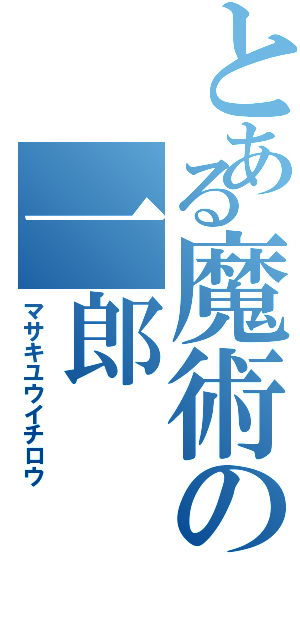 とある魔術の一郎（マサキユウイチロウ）