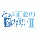 とある正義の魔法使いⅡ（マジシャン）