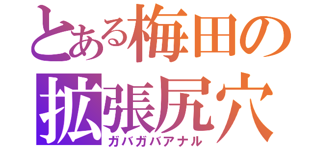 とある梅田の拡張尻穴（ガバガバアナル）