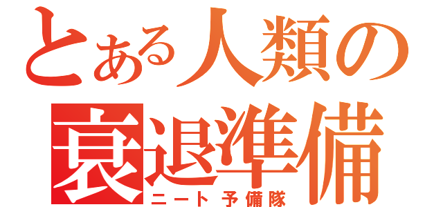 とある人類の衰退準備（ニート予備隊）