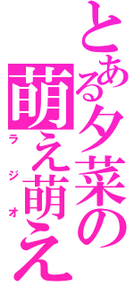 とある夕菜の萌え萌え（ラジオ）