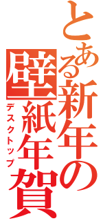 とある新年の壁紙年賀（デスクトップ）