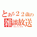 とある２２歳の雑談放送（~おゆとコラボ、時々歌~）