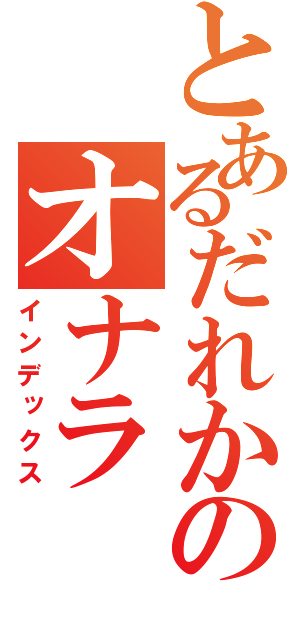 とあるだれかのオナラ（インデックス）