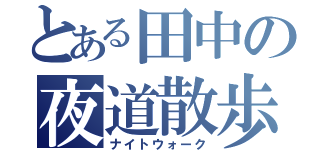 とある田中の夜道散歩（ナイトウォーク）