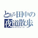 とある田中の夜道散歩（ナイトウォーク）