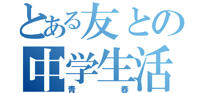 とある友との中学生活（青春）