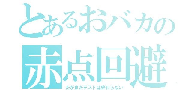 とあるおバカの赤点回避（だがまだテストは終わらない）