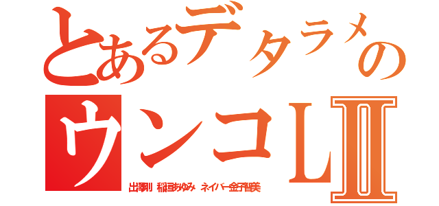 とあるデタラメ荒らしのウンコＬＩＮＥⅡ（出澤剛 稲垣あゆみ ネイバー金子智美）