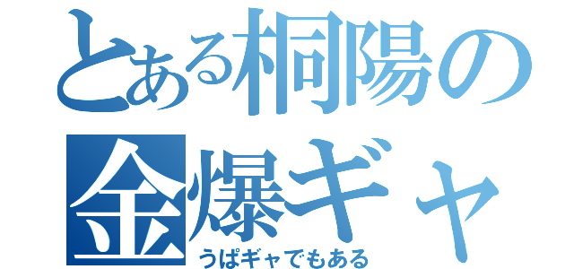 とある桐陽の金爆ギャ（うぱギャでもある）