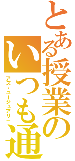 とある授業のいつも通り（アズ・ユージュアリ－）