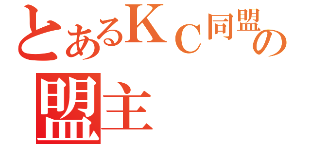 とあるＫＣ同盟の盟主（）