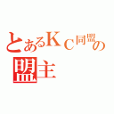 とあるＫＣ同盟の盟主（）