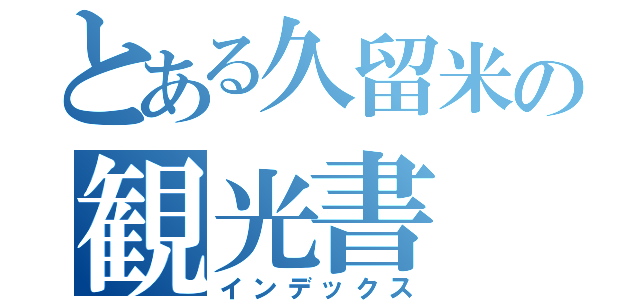 とある久留米の観光書（インデックス）